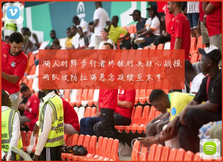 湖人对阵步行者终极对决核心战报两队攻防拉满悬念延续至末节